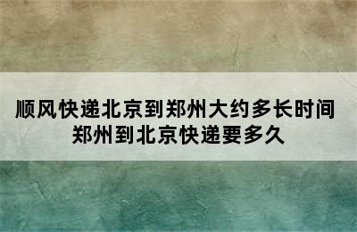 顺风快递北京到郑州大约多长时间 郑州到北京快递要多久